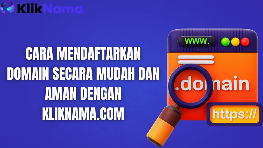 Cara Mendaftarkan Domain Secara Mudah dan Aman dengan Kliknama.com