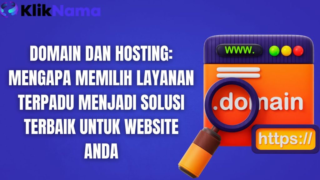 Domain dan Hosting: Mengapa Memilih Layanan Terpadu Menjadi Solusi Terbaik untuk Website Anda